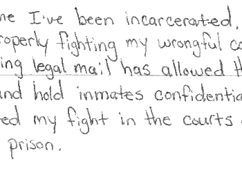 An excerpt of a handwritten letter says: “The entire time I’ve been incarcerated, I’ve been prevented from properly fighting my wrongful conviction. O.D.R.C.’s new policy concerning legal mail has allowed the prisons to tamper, evade, and hold inmates confidential documents, which has effected my fight in the courts and has kept me wrongfully in prison.”